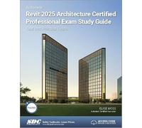 Autodesk Revit 2025 Architecture Certified Professional Exam Study Guide: Text and Practice Exam