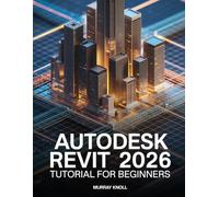 AutoDesk Revit 2026 Tutorial For Beginners: Master Building Design, 3D Architecture, BIM Workflow, and Seamless Project Collaboration