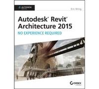 Autodesk Revit Architecture 2015 No Experience Required by Eric Wing Eric Wing (Auteur)
