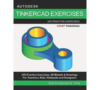 AUTODESK TINKERCAD EXERCISES: 200 Practice Exercises For Teachers, Kids, Hobbyists and Designers