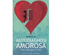 Autodiagnosi amorosa. Fare le scelte giuste in amore