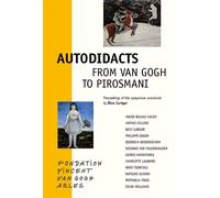 Autodidacts -From Van Gogh to Pirosmani Proceedings of the symposium conceived by Bice Curiger - Bice Curiger - Fondation Vincent Van Gogh Arles - broché - Essai