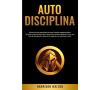 Autodisciplina: ¡Desarrolla una mentalidad de monje, hábitos inquebrantables, fortaleza mental de Navy Seal y aumenta tu productividad para crear una ... éxito en los negocios, las relaciones y más!