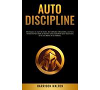 Autodiscipline: Développez un esprit de moine, des habitudes inébranlables, une force mentale de Navy SEAL et boostez votre productivité pour réussir dans la vie, les affaires et les relations.