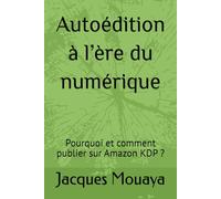 Autoédition à l’ère du numérique: Pourquoi et comment publier sur Amazon KDP ?