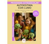 Autoestima con Lumo - Guía del Monitor Trimestral: Recursos prácticos y orientaciones para desarrollar el programa educativo Aprende con Lumo