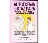 AUTOESTIMA EFICAZ PARA ADOLESCENTES: Cómo desarrollar seguridad en ti mismo en SOLO 7 DÍAS con el NUEVO plan “Refuerzo Emocional Express”.