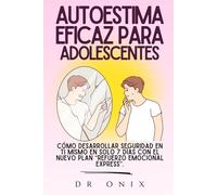 AUTOESTIMA EFICAZ PARA ADOLESCENTES: Cómo desarrollar seguridad en ti mismo en SOLO 7 DÍAS con el NUEVO plan “Refuerzo Emocional Express”.