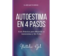 Autoestima en 4 Pasos: Guía Práctica para Mejorar tu Autoestima y ser Feliz: Libro de Autoayuda - Mejora tu Autoestima en 4 breves pasos