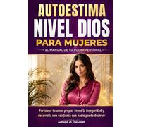 AUTOESTIMA NIVEL DIOS PARA MUJERES: EL MANUAL DE TU PODER PERSONAL