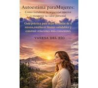 Autoestima para Mujeres: Cómo fortalecer tu seguridad interior y recuperar tu valor personal: Guía práctica para dejar de dudar de ti misma, establecer límites saludables y construir relaciones
