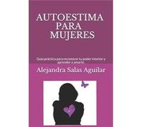 AUTOESTIMA PARA MUJERES. Gua prctica para reconocer tu poder interior y aprender a amarte. - Alejandra Salas Aguilar - Amazon Digital Services LLC KDP - L Alejandra Salas AguilarAlejandra Salas Aguila