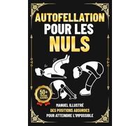 Autofellation pour les Nuls: Manuel illustré des positions absurdes pour atteindre l’impossible | Le livre que personne ne veut recevoir… mais que tout le monde lit | livre humour adulte