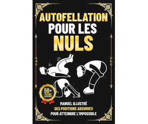 Autofellation pour les Nuls: Manuel illustré des positions absurdes pour atteindre l’impossible | Le livre que personne ne veut recevoir… mais que tout le monde lit | livre humour adulte