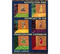 Autofiction and Advocacy in the Francophone Caribbean by RenAe Larrier RenAe Larrier (Auteur)