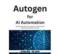 Autogen for AI Automation: Build Scalable Autonomous Agents and Orchestrated Workflows with Python and LLMs