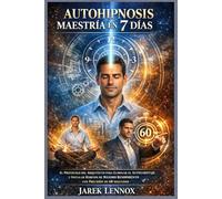 AUTOHIPNOSIS MAESTRÍA EN 7 DÍAS: El protocolo del arquitecto para eliminar el autosabotaje e instalar hábitos de máximo rendimiento con precisión de 60 segundos