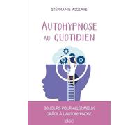 Autohypnose au quotidien: 30 jours pour aller mieux grâce à l'autohypnose