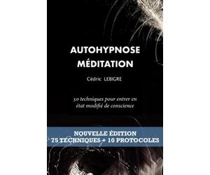 AutoHypnose et Méditation: 50 techniques pour entrer en Etat Modifié de Conscience