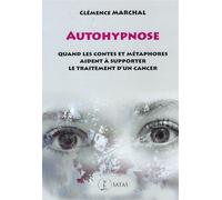 Autohypnose - Quand les contes et métaphores aident à supporter le traitement d'un cancer Quand les contes et metaphores aident a supporter le traitement d'un cancer - Clémence Marchal - Satas - broch