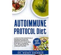 Autoimmune Protocol Diet: a Step by Step Scientifically Proven Solution for Managing Hashimoto's Disease with a 14-Day Meal Plan and a CookBook Full ... Recipes Including Vegan & Gluten-Free