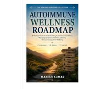 Autoimmune Wellness Roadmap: A Practical Guide to Understanding Autoimmune Conditions, Managing Symptoms, Nutrition, Lifestyle, Stress and Long-Term Wellbeing