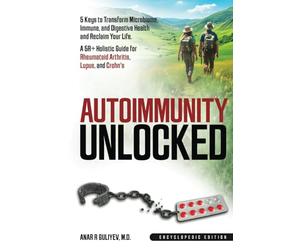Autoimmunity Unlocked: 5 Keys to Transform Microbiome, Immune, and Digestive Health and Reclaim Your Life. A 5R+ Holistic Guide for Rheumatoid Arthritis, Lupus, and Crohn's (Encyclopedic Edition)
