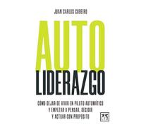 Autoliderazgo: Cómo dejar de vivir en piloto automático y empezar a pensar, decidir y actuar con propósito