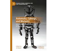 Automata, Cyborgs, and Mutants: Eccentric Bodies from Humanism to Transhumanism