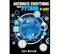 Automate Everything With Python: Mastering Python for Real-World Automation: Transform Workflows, Simplify Tasks, and Boost Productivity