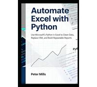 Automate Excel with Python: Use Microsoft’s Python in Excel to Clean Data, Replace VBA, and Build Repeatable Reports