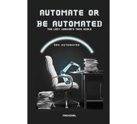 Automate or Be Automated: The Lazy Worker's Tech Bible