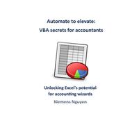 Automate To Elevate: Vba Secrets For Accountants: Unlocking Excel's Potential For Accounting Wizards: 15 (Vba & Macros)