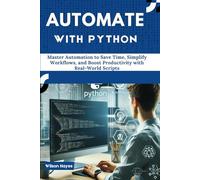 Automate with Python: Master Automation to Save Time, Simplify Workflows, and Boost Productivity with Real-World Scripts