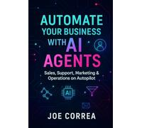 Automate Your Business With AI Agents: Sales, Support, Marketing & Operations on Autopilot