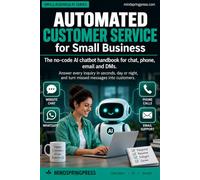 Automated Customer Service for Small Business: The no-code AI chatbot handbook for chat, phone, email and DMs. Answer every inquiry in seconds, day or night, and turn missed messages into customers.