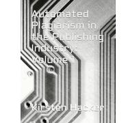 Automated Plagiarism in the Publishing Industry: Volume 1
