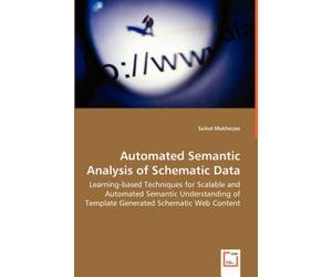 Automated Semantic Analysis Of Schematic Data - Learning-Based Techniques For Scalable And Automated Semantic Understanding Of Template Generated Schematic Web Content
