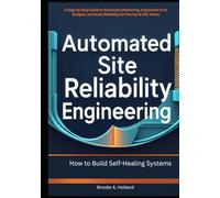 Automated Site Reliability Engineering: How to Build Self-Healing Systems: A Step-by-Step Guide to Automate Monitoring, Implement Error Budgets, and Scale Reliability for DevOps & SRE Teams