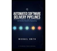 AUTOMATED SOFTWARE DELIVERY PIPELINES: Continuous integration deployment automation and release reliability engineering