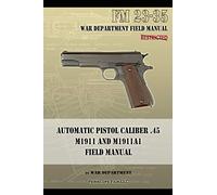 Automatic Pistol Caliber .45 M1911 and M1911A1 Field Manual: FM 23-35
