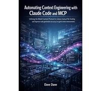 Automating Context Engineering with Claude Code and MCP: Utilizing the Model Context Protocol to reduce manual file-feeding and improve code-generation accuracy in agent-native environments