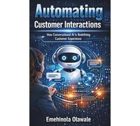 Automating Customer Interactions: How Conversational AI Is Redefining Customer Experience.
