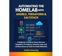 Automating the Homelab with Ansible, Terraform & SaltStack: A Beginner’s Guide to Smart Servers, Raspberry Pi Projects, Proxmox Labs, and Infrastructure as Code for Small Networks