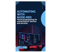 Automating with Node-RED: Visual programming for connecting IoT devices and services
