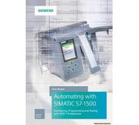 Automating With SIMATIC S7-1500: Configuring, Programming and Testing With Step 7 Professional
