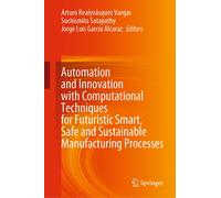 Automation And Innovation With Computational Techniques For Futuristic Smart, Safe And Sustainable Manufacturing Processes