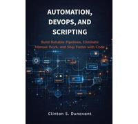 Automation, DevOps, and Scripting: Build Reliable Pipelines, Eliminate Manual Work, and Ship Faster with Code