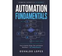 Automation Fundamentals: How to Identify, Design, Test, and Improve Workflows - No Coding Required
