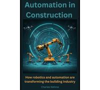 Automation in Construction: How robotics and automation are transforming the building industry.